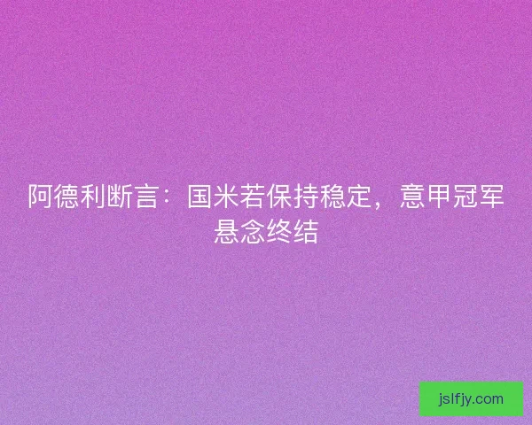 阿德利断言：国米若保持稳定，意甲冠军悬念终结