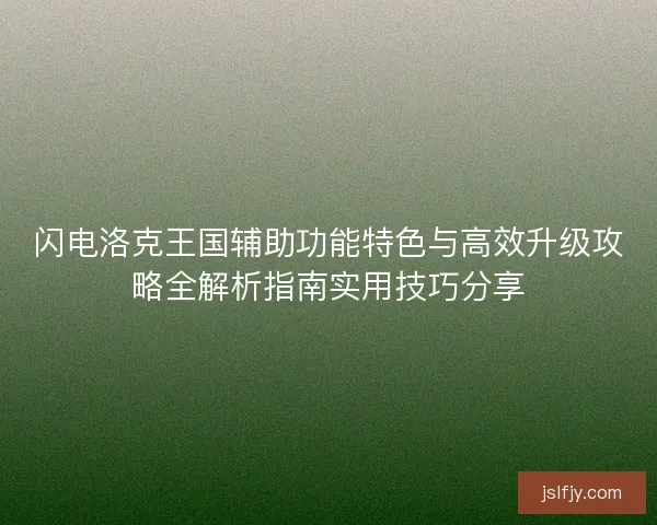 闪电洛克王国辅助功能特色与高效升级攻略全解析指南实用技巧分享